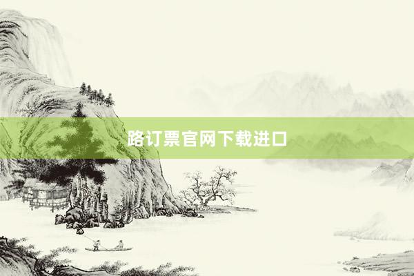路订票官网下载进口