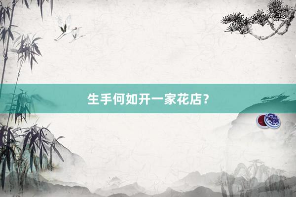 生手何如开一家花店？